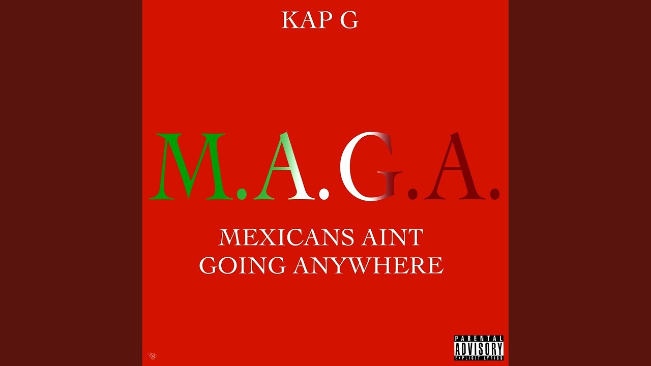 Kap G – MAGA (Mexicans Ain’t Going Anywhere)